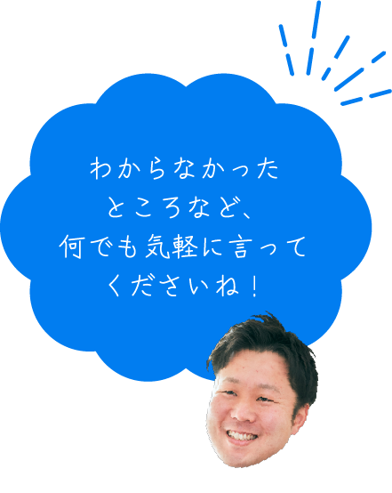 わからなかったところなど、何でも気軽に言ってくださいね！